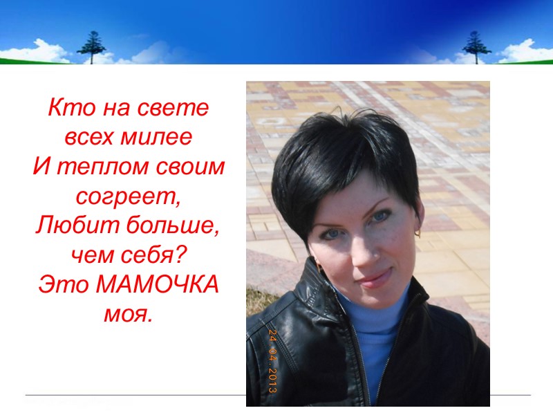 Кто на свете всех милее И теплом своим согреет, Любит больше, чем себя? Это